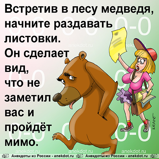 Встретив в лесу медведя, начните раздавать листовки. Он сделает вид, что не заметил вас и пройдёт мимо.
